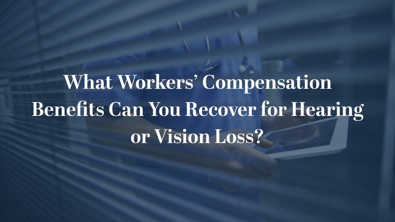 What Workers' Comp Benefits Can You Recover For Hearing or Vision Loss?