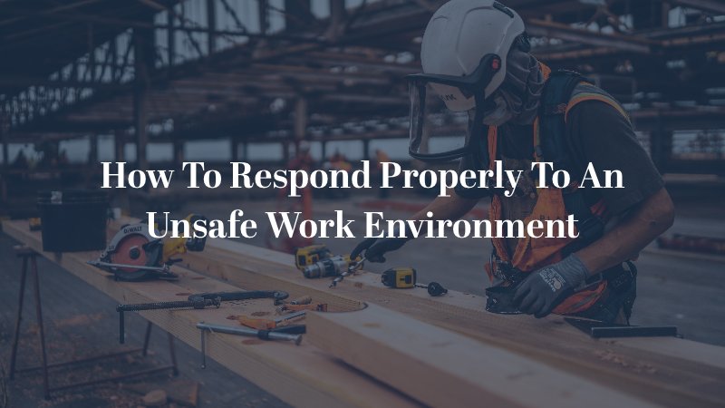 How To Respond Properly To An Unsafe Work Environment