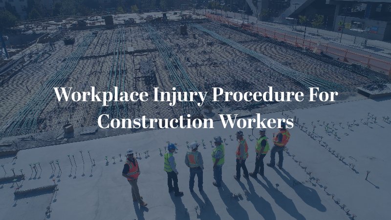 Workplace Injury Procedure For Construction Workers