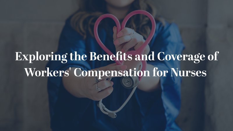 Exploring the Benefits and Coverage of Workers' Compensation for Nurses 