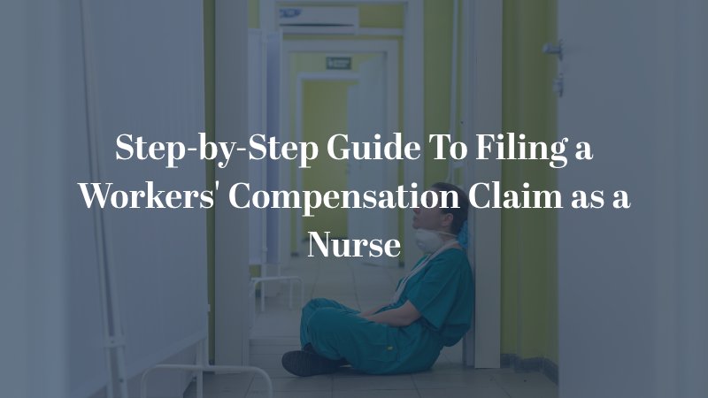 Step-by-Step Guide To Filing a Workers' Compensation Claim as a Nurse