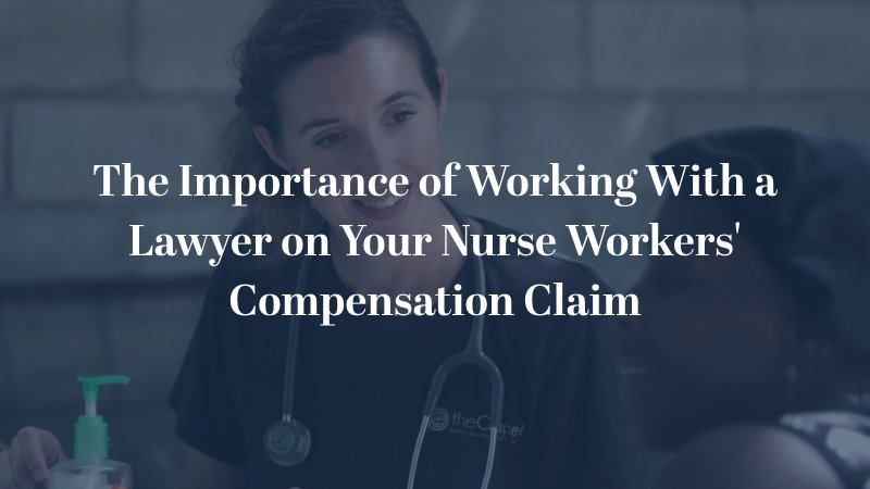 The Importance of Working With a Lawyer on Your Nurse Workers' Compensation Claim