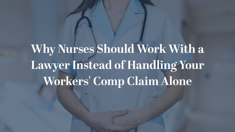 Why Nurses Should Work With a Lawyer Instead of Handling Your Workers' Comp Claim Alone