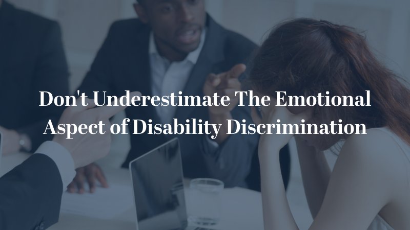 Don't Underestimate The Emotional Aspect of Disability Discrimination