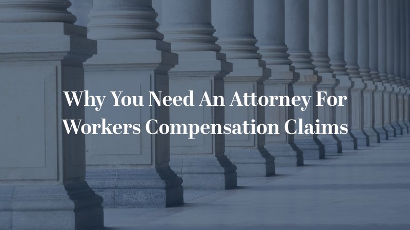 Why You Need An Attorney For Workers Compensation Claims