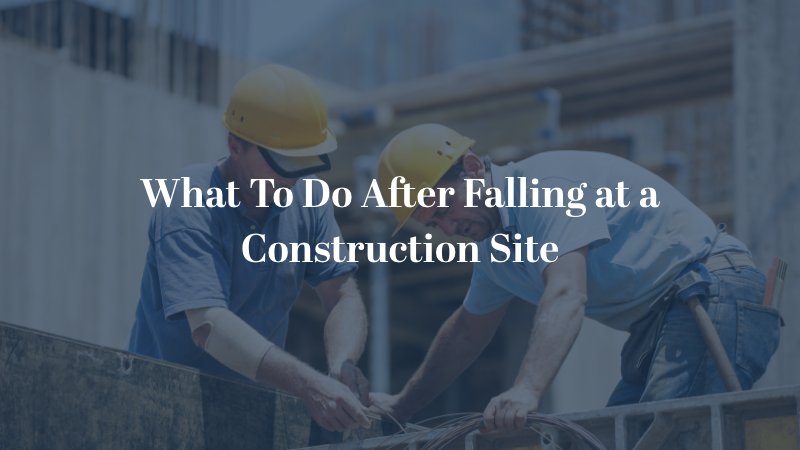 what to do after falling at a construction site