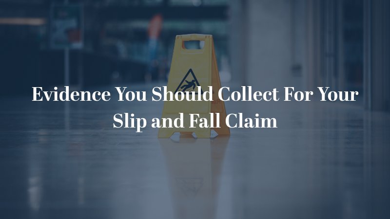 Evidence You Should Collect For Your Slip and Fall Claim