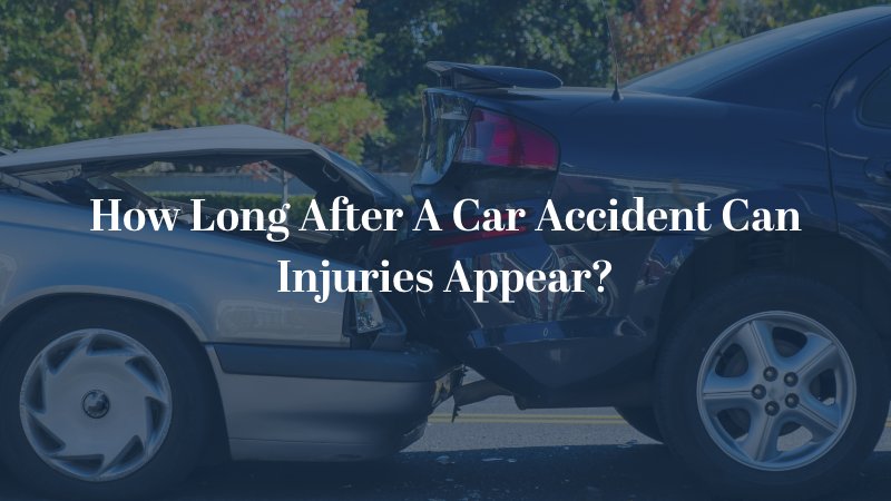 How Long After A Car Accident Can Injuries Appear?
