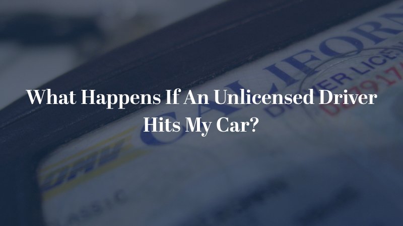 What Happens If An Unlicensed Driver Hits My Car?