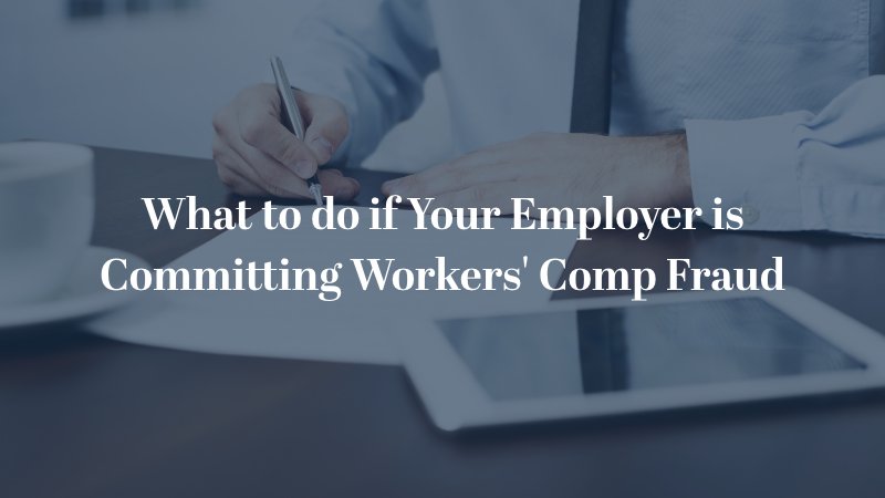 What To Do If Your Employer Is Committing Workers' Comp Fraud
