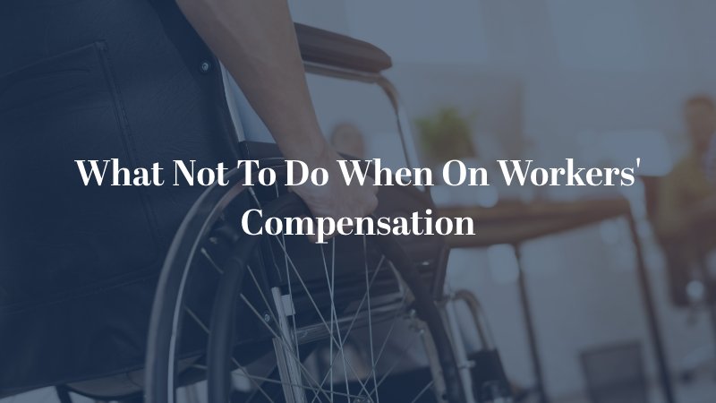 What Not To Do When On Workers' Compensation