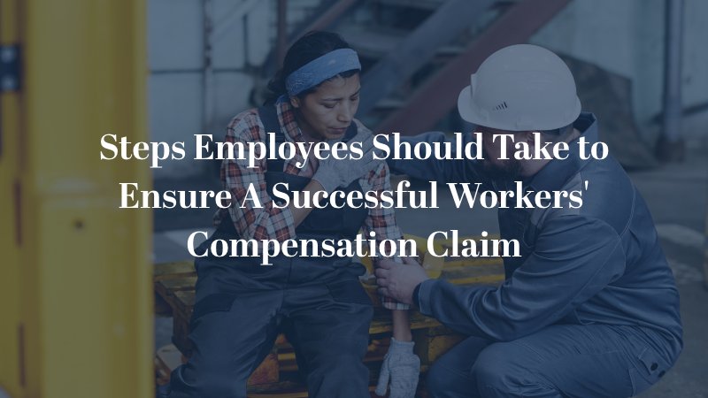Steps Every Employee Should Take To Ensure A Successful Workers' Compensation Claim