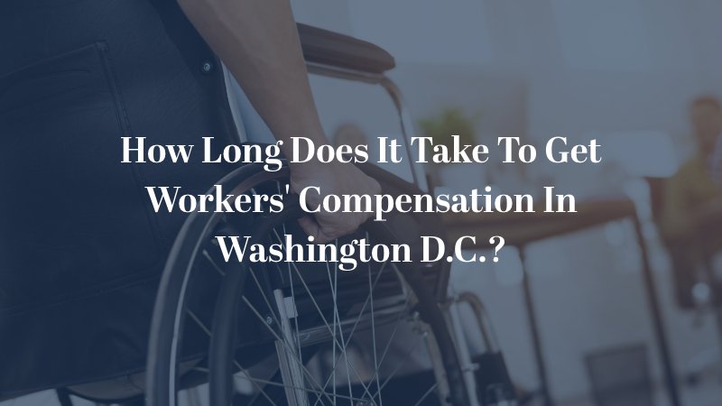 How Long Does It Take To Get Workers' Compensation In Washington D.C.?
