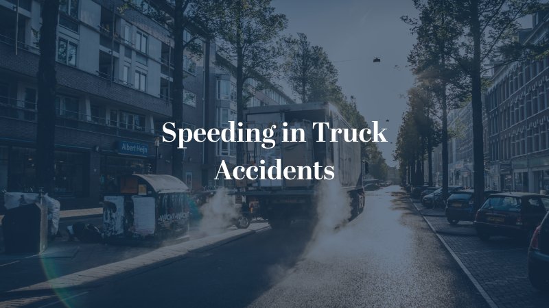 Speeding in truck accidents - truck driving down a surface street
