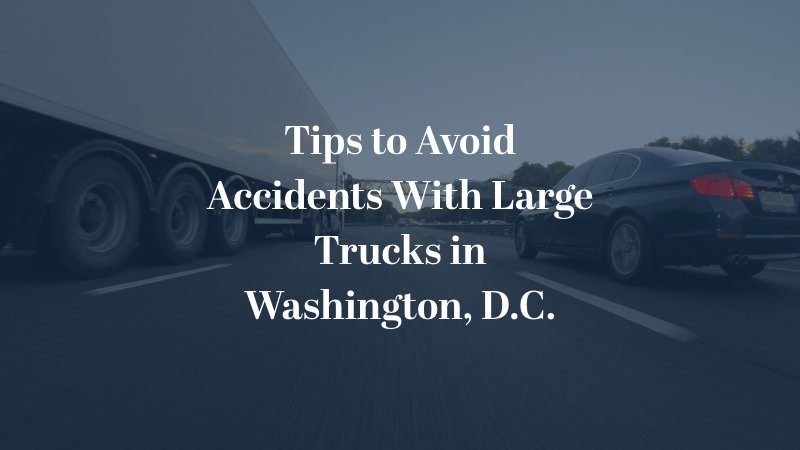 Tips to avoid accidents with large trucks in Washington, D.C.