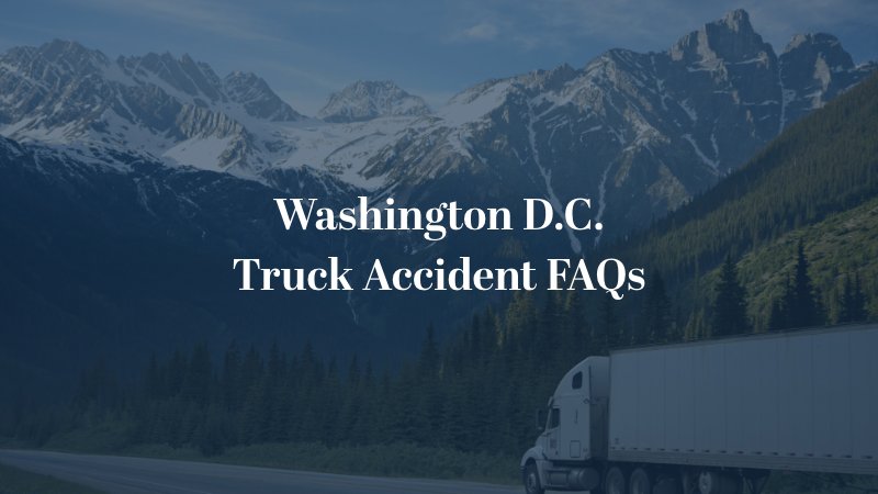Washington D.C. truck accident FAQs- 18-wheeler driving with mountain scenery background