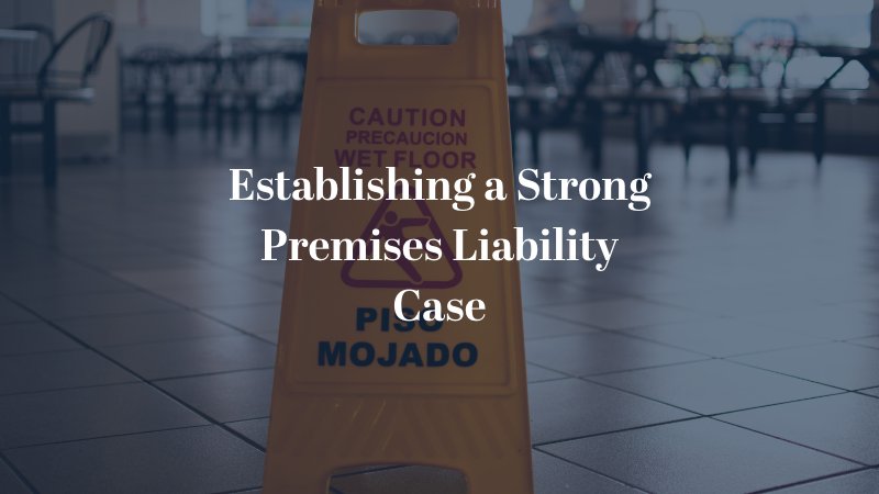 Establishing a strong premises liability case