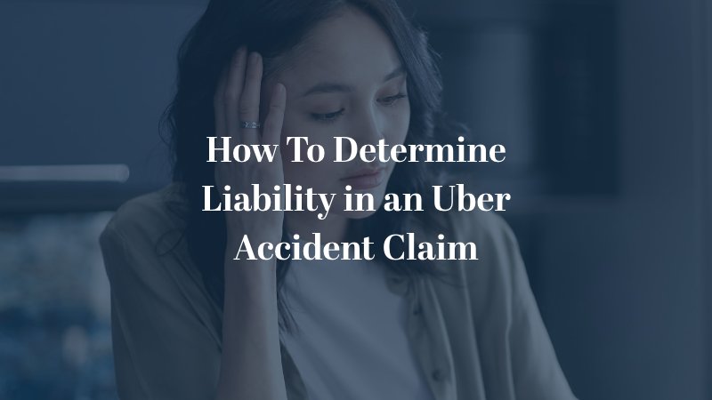 How To Determine Liability in an Uber Accident Claim